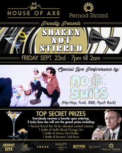 Dressed To The Nines Shaken Not Stirred Night hosted by Mo's House of Axe September 23rd 2022 with live performers No Suits and prizes sponsored by Pernod Ricard.
